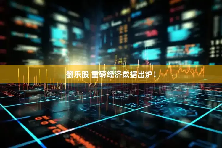 翻乐股 重磅经济数据出炉！