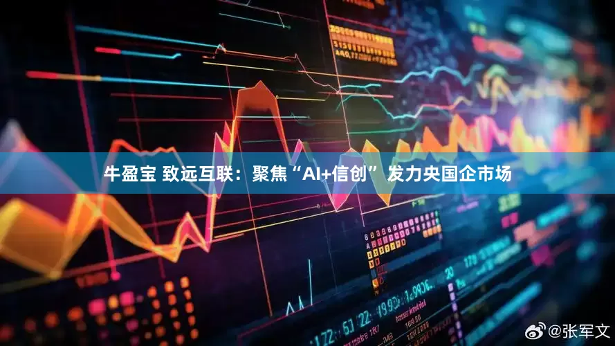 牛盈宝 致远互联：聚焦“AI+信创” 发力央国企市场